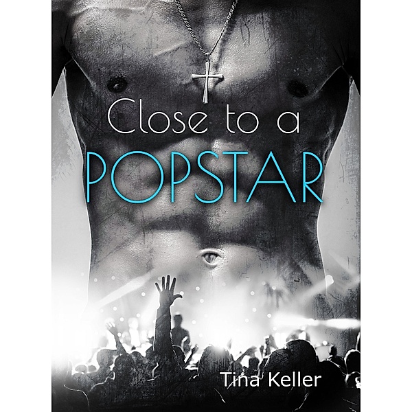 Close to a Popstar / Rockstar Romance Bd.1, Tina Keller