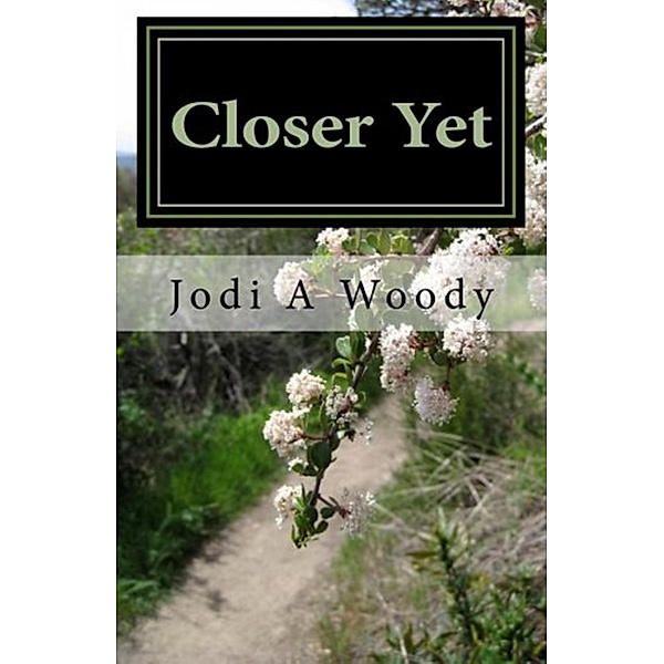 Closer Yet (Walking With God: Devotions, #1) / Walking With God: Devotions, Jodi A Woody