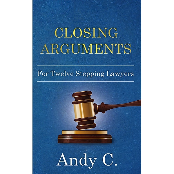 Closing Arguments for Twelve-Stepping Lawyers, Andy C