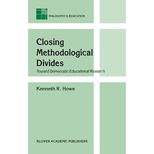 Closing Methodological Divides / Philosophy and Education Bd.11, K. R. Howe