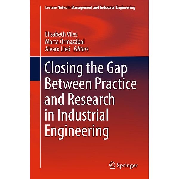 Closing the Gap Between Practice and Research in Industrial Engineering / Lecture Notes in Management and Industrial Engineering