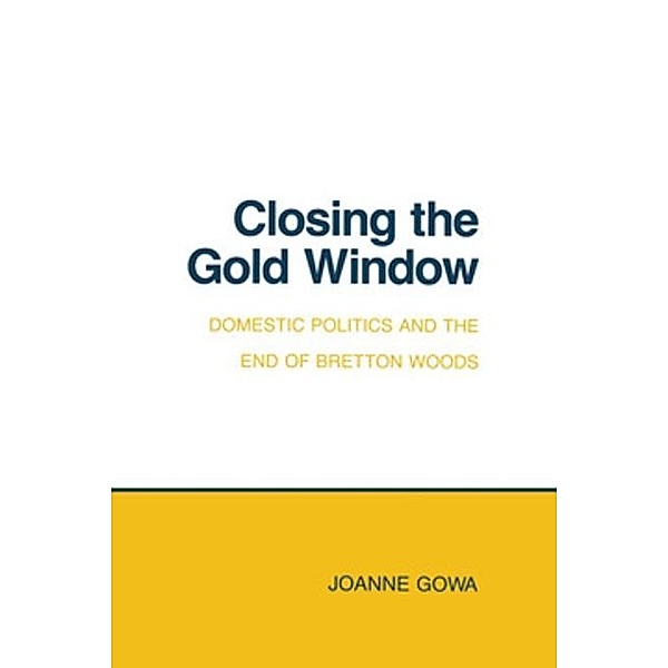 Closing the Gold Window / Cornell Studies in Political Economy, Joanne Gowa