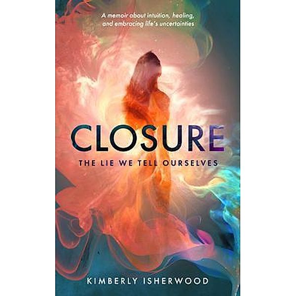 Closure / New Degree Press, Kimberly Isherwood