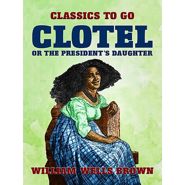 Clotel, or The President's Daughter, William Wells Brown
