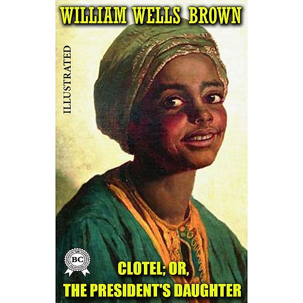 Clotel; or, The President's Daughter. Illustrated, William Wells Brown