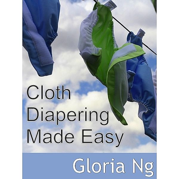 Cloth Diapering Made Easy (New Moms, New Families) / New Moms, New Families, Gloria Ng