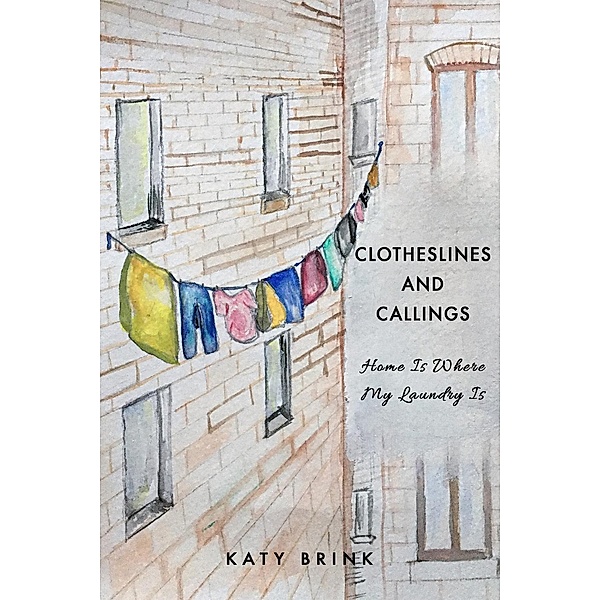 Clotheslines and Callings: Home Is Where My Laundry Is, Katy Brink