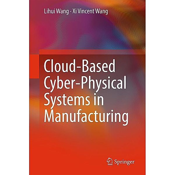 Cloud-Based Cyber-Physical Systems in Manufacturing, Lihui Wang, Xi Vincent Wang