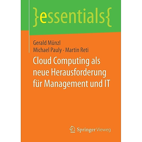 Cloud Computing als neue Herausforderung für Management und IT / essentials, Gerald Münzl, Michael Pauly, Martin Reti
