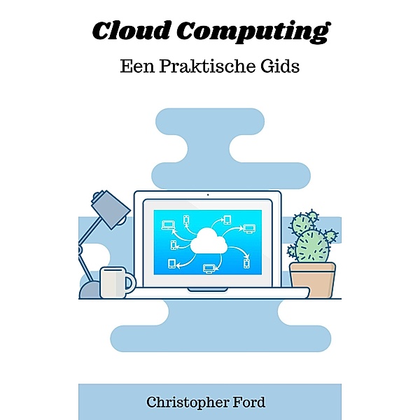 Cloud Computing: Een Praktische Gids (De IT collectie) / De IT collectie, Christopher Ford