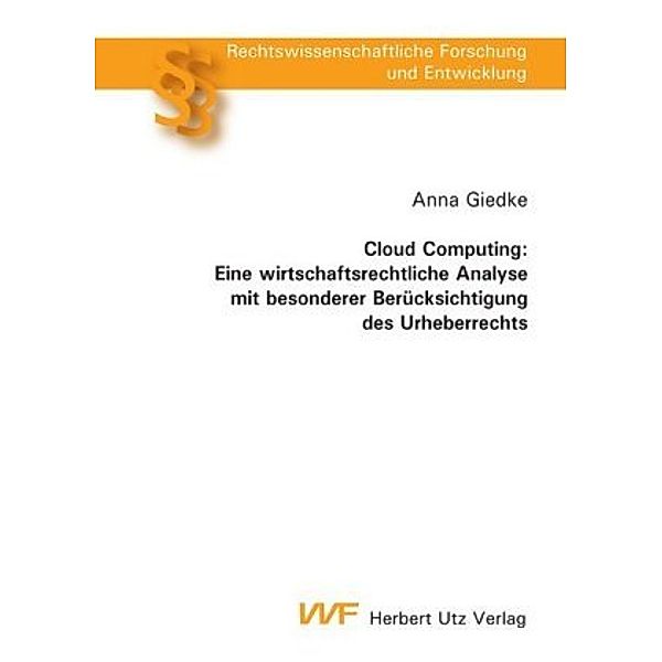 Cloud Computing: Eine wirtschaftsrechtliche Analyse mit besonderer Berücksichtigung des Urheberrechts, Anna Giedke