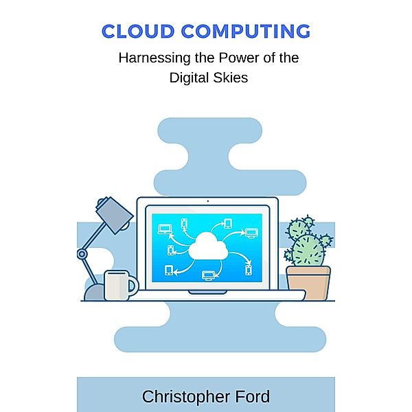Cloud Computing: Harnessing the Power of the Digital Skies (The IT Collection) / The IT Collection, Christopher Ford