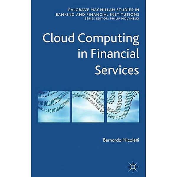 Cloud Computing in Financial Services / Palgrave Macmillan Studies in Banking and Financial Institutions, B. Nicoletti