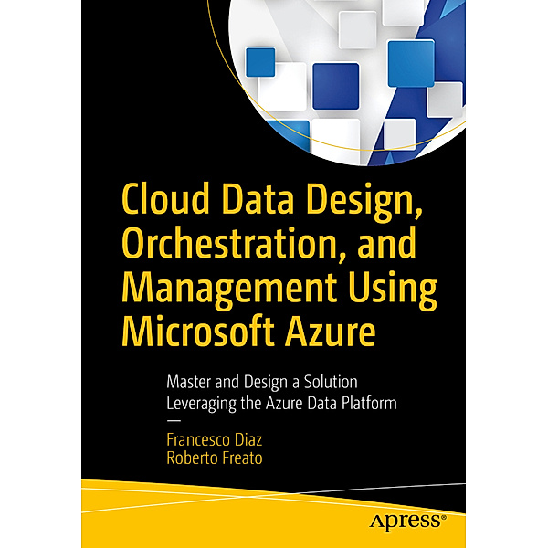 Cloud Data Design, Orchestration, and Management Using Microsoft Azure, Francesco Diaz, Roberto Freato