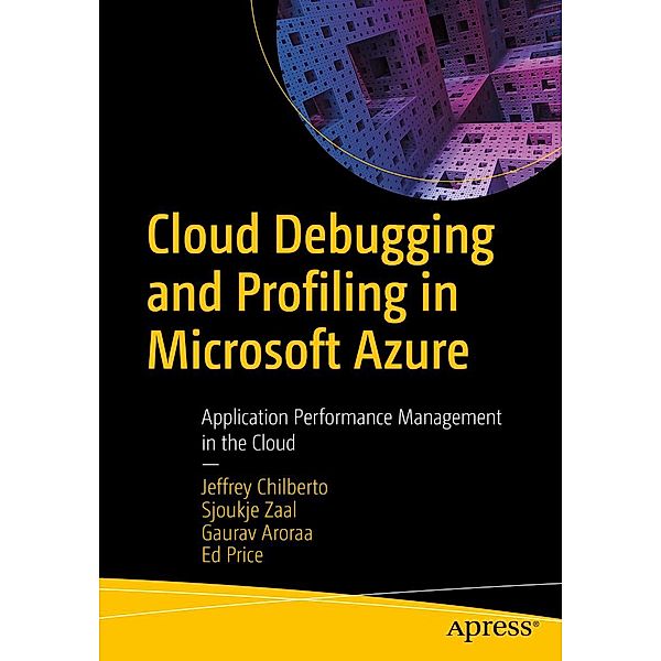 Cloud Debugging and Profiling in Microsoft Azure, Jeffrey Chilberto, Sjoukje Zaal, Gaurav Aroraa, Ed Price