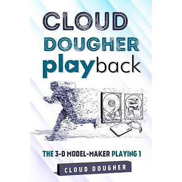 CLOUD DOUGHER PLAYBACK-THE 3-D MODEL-MAKER PLAYING-1 / CLOUD DOUGHER, Cloud Dougher