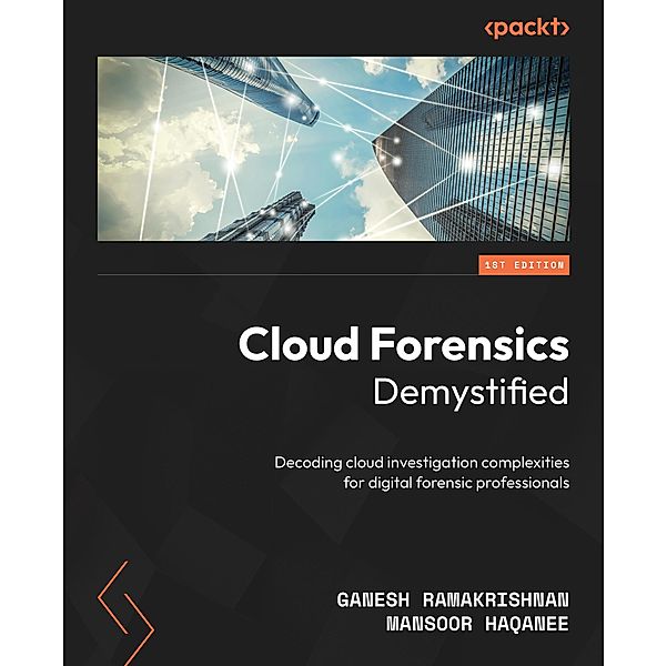 Cloud Forensics Demystified, Ganesh Ramakrishnan, Mansoor Haqanee