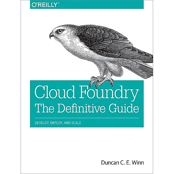 Cloud Foundry: The Definitive Guide, Duncan C. E. Winn