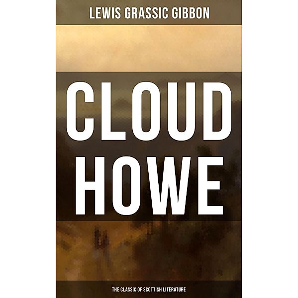 CLOUD HOWE (The Classic of Scottish Literature), Lewis Grassic Gibbon