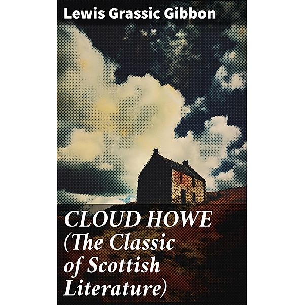 CLOUD HOWE (The Classic of Scottish Literature), Lewis Grassic Gibbon