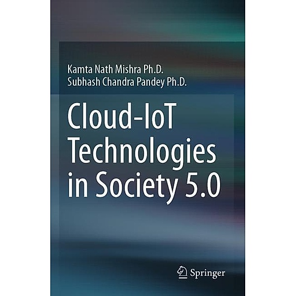 Cloud-IoT Technologies in Society 5.0, Kamta Nath Mishra Ph.D., Subhash Chandra Pandey Ph.D.