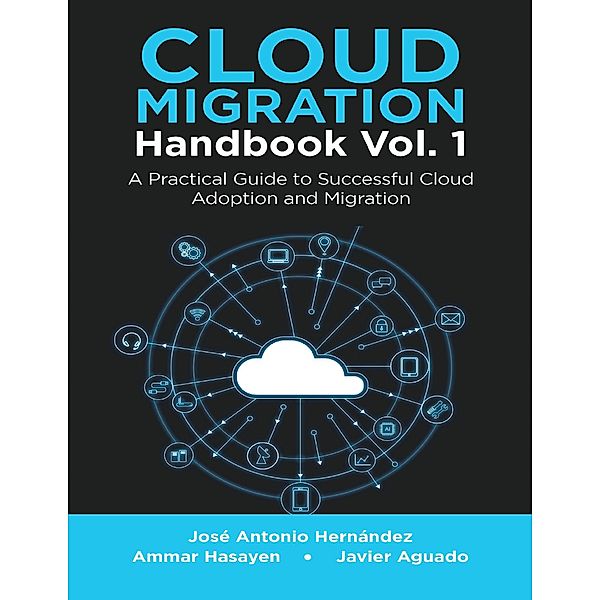 Cloud Migration Handbook Vol. 1: A Practical Guide to Successful Cloud Adoption and Migration, José Antonio Hernández, Ammar Hasayen, Javier Aguado