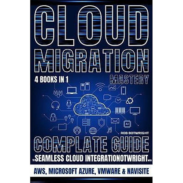 Cloud Migration Mastery, Rob Botwright