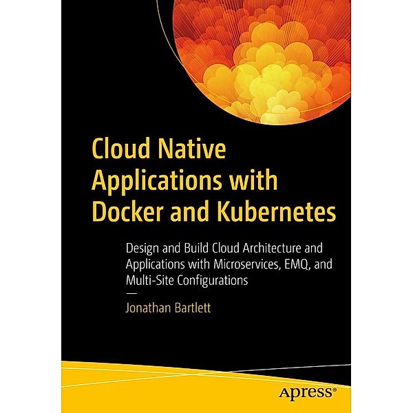 Cloud Native Applications with Docker and Kubernetes, Jonathan Bartlett