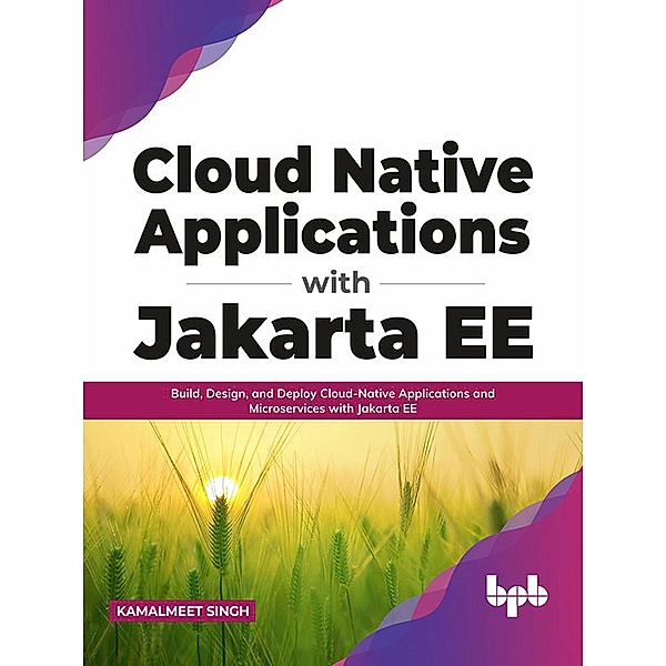 Cloud Native Applications with Jakarta EE: Build, Design, and Deploy Cloud-Native Applications and Microservices with Jakarta EE (English Edition), Kamalmeet Singh