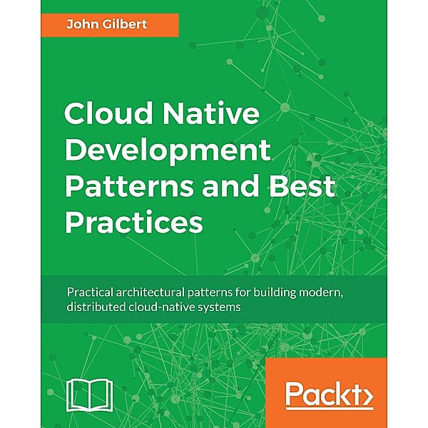 Cloud Native Development Patterns and Best Practices, Gilbert John Gilbert