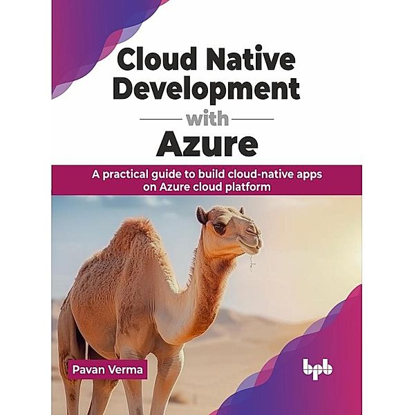 Cloud Native Development with Azure: A Practical Guide to Build Cloud-Native Apps on Azure Cloud Platform, Pavan Verma