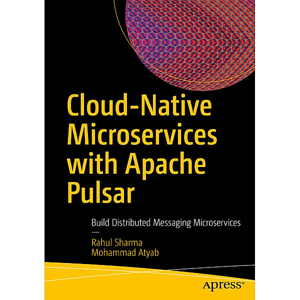 Cloud-Native Microservices with Apache Pulsar, Rahul Sharma, Mohammad Atyab