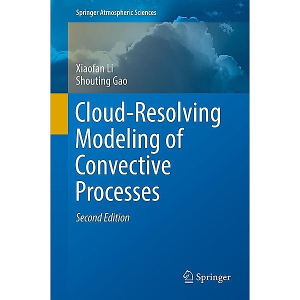 Cloud-Resolving Modeling of Convective Processes / Springer Atmospheric Sciences, Xiaofan Li, Shouting Gao