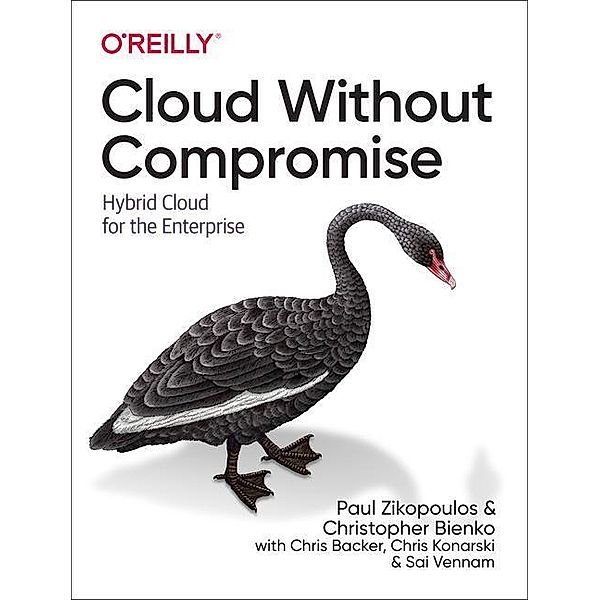 Cloud Without Compromise: Hybrid Cloud for the Enterprise, Paul Zikopoulos, Christopher Bienko, Chris Backer