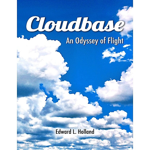 Cloudbase - An Odyssey of Flight, Edward L. Holland