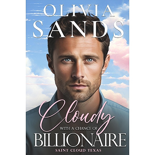 Cloudy with a Chance of Billionaire (Saint Cloud, Texas, #1) / Saint Cloud, Texas, Olivia Sands