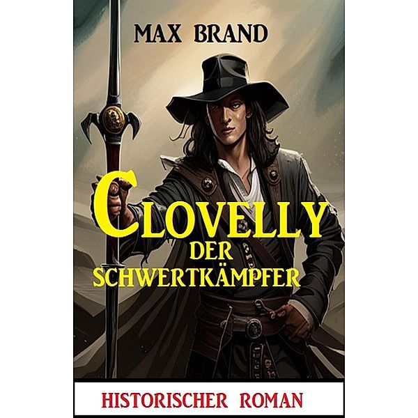 Clovelly der Schwertkämpfer: Historischer Roman, Max Brand
