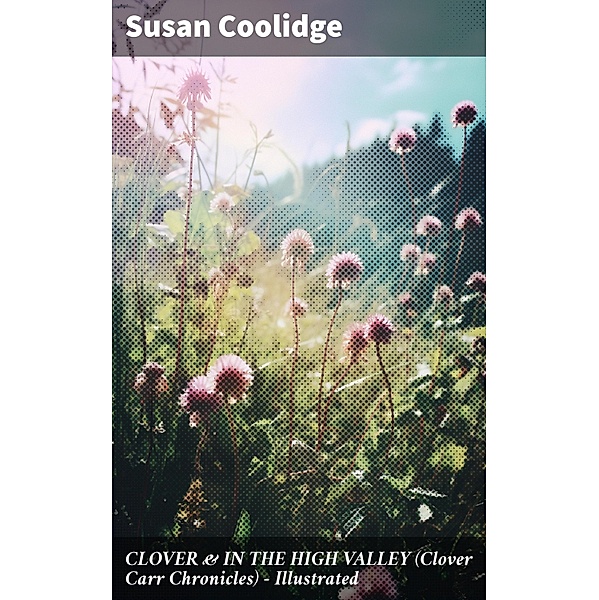CLOVER & IN THE HIGH VALLEY (Clover Carr Chronicles) - Illustrated, Susan Coolidge