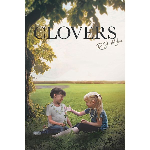 Clovers / Christian Faith Publishing, Inc., R. J. Mikae