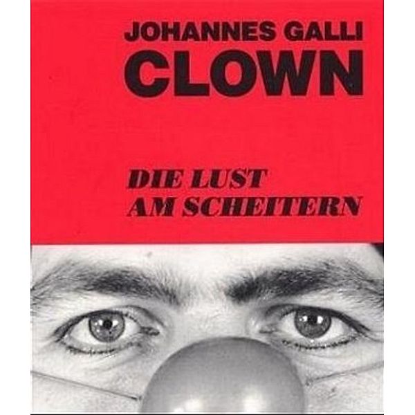Clown - Die Lust am Scheitern, Johannes Galli