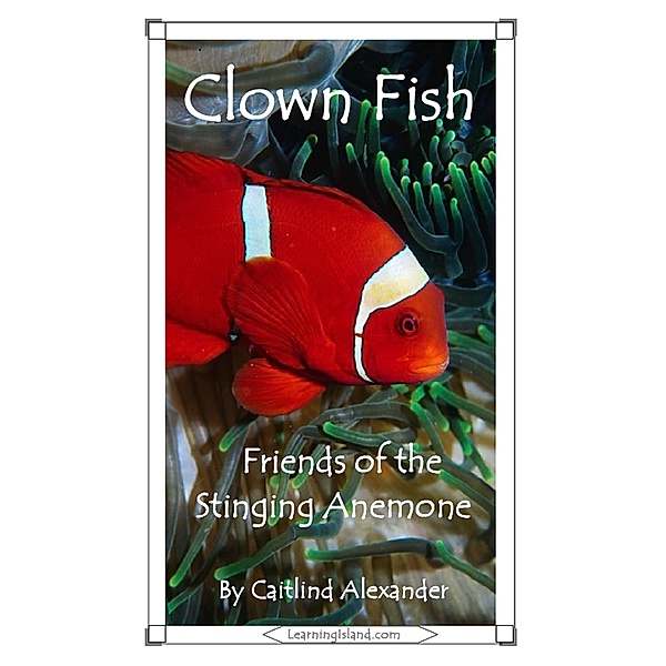 Clown Fish: Friends of the Stinging Anemone / LearningIsland.com, Caitlind L. Alexander