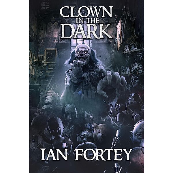 Clown in the Dark (The Dollmaker's Curse Series, #1) / The Dollmaker's Curse Series, Ian Fortey, Scare Street