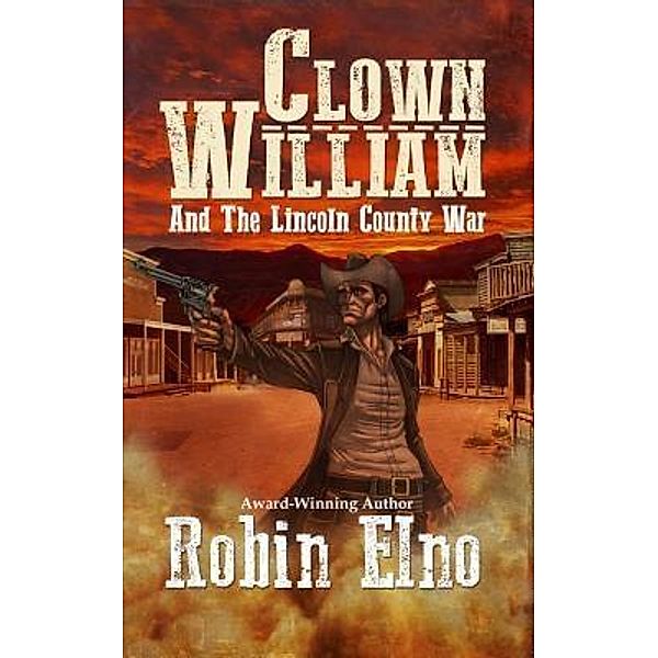 Clown William and the Lincoln County War / Clown William Series Bd.2, Robin Elno