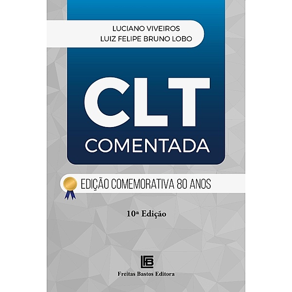 CLT Comentada: Edição Comemorativa 80 anos - 10ª ED., Luciano Viveiros, Luiz Felipe Bruno Lobo