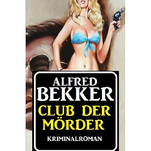 Club der Mörder: Kriminalroman, Alfred Bekker