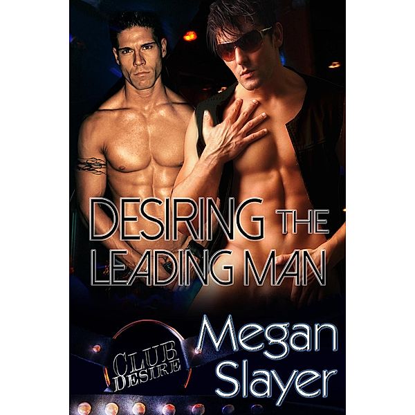 Club Desire: Desiring the Leading Man (Club Desire, #4), Megan Slayer