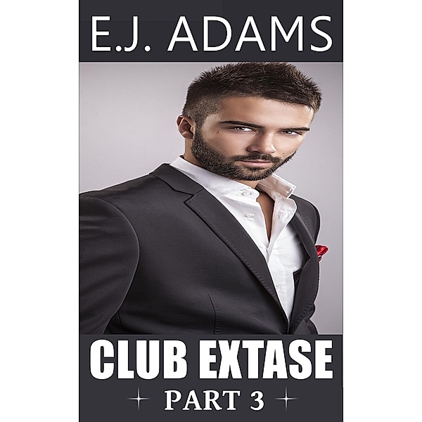 Club Extase by E.J. Adams: Club Extase Part 3 (Club Extase by E.J. Adams, #3), E.J. Adams