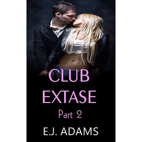 Club Extase Part 2 (Club Extase Series, #2) / Club Extase Series, E. J. Adams