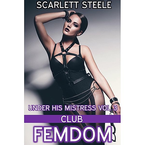 Club Femdom (Under His Mistress, #3) / Under His Mistress, Scarlett Steele