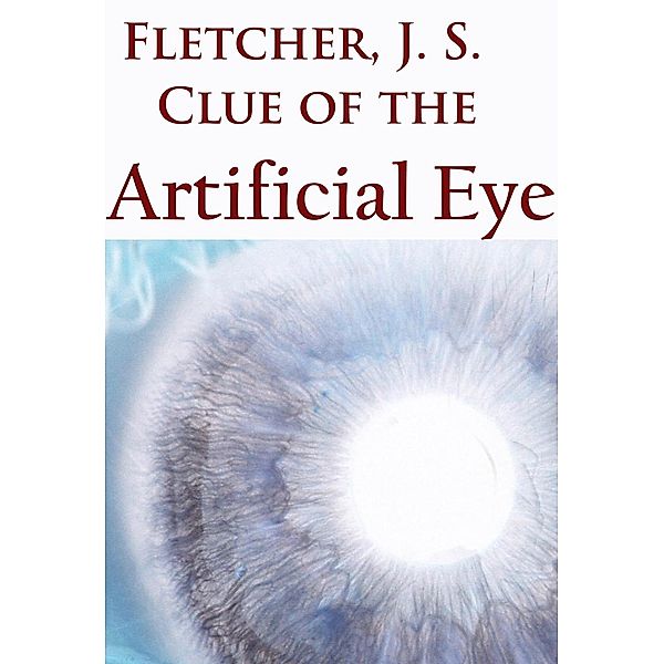 Clue of the Artificial Eye, Joseph Smith Fletcher